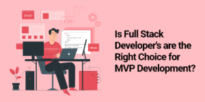 Are Full Stack Developers the Best Choice for MVP Development