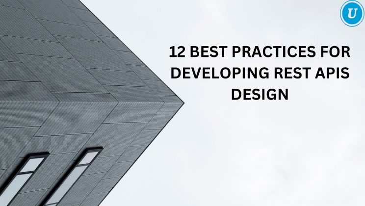 12 Best Practices For Developing REST APIs Design