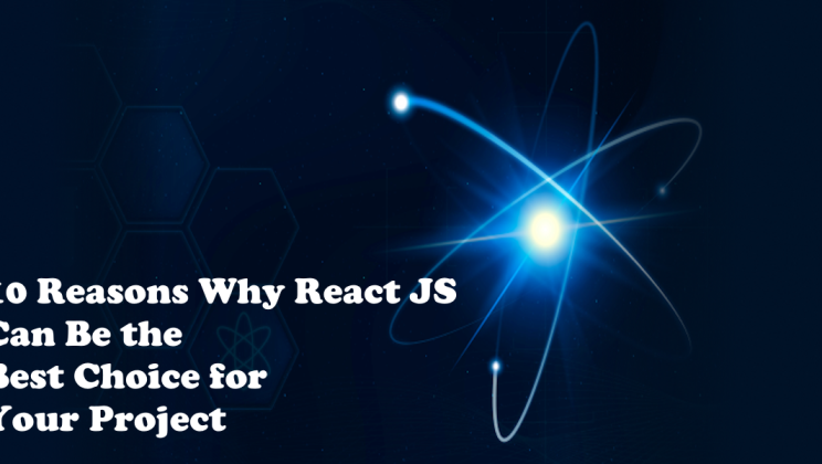 10 Reasons Why React JS Can Be the Best Choice for Your Project