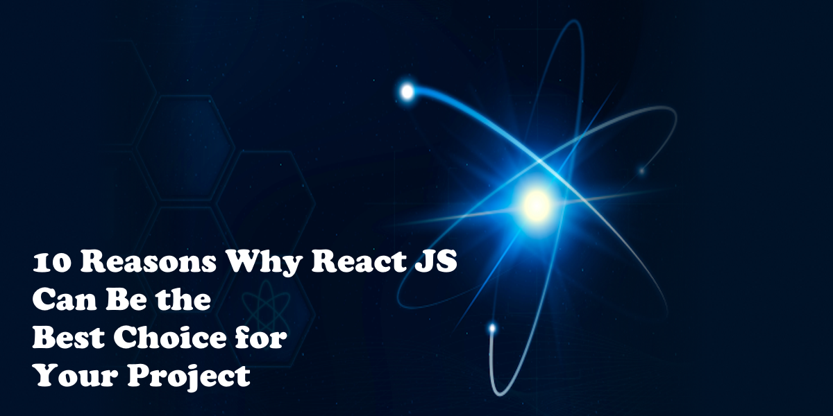 10 Reasons Why React JS Can Be the Best Choice for Your Project